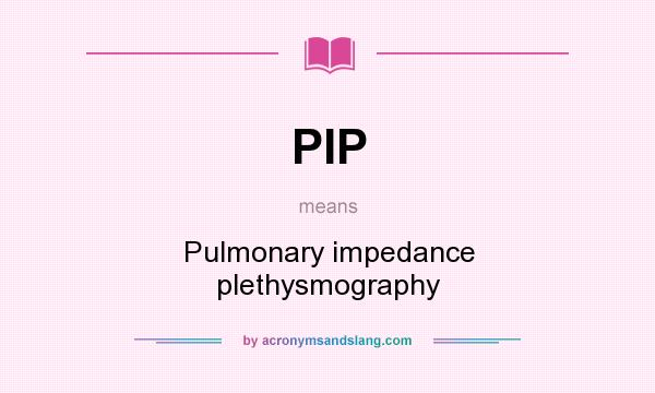 What does PIP mean? It stands for Pulmonary impedance plethysmography