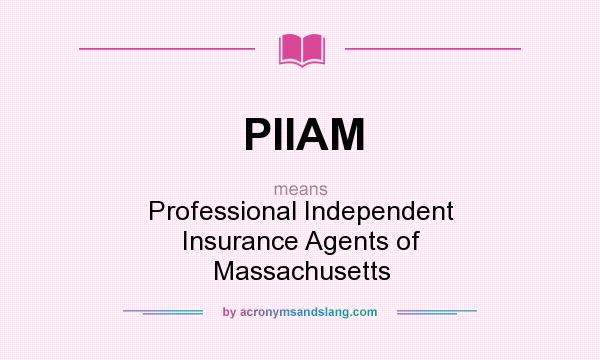 What does PIIAM mean? It stands for Professional Independent Insurance Agents of Massachusetts