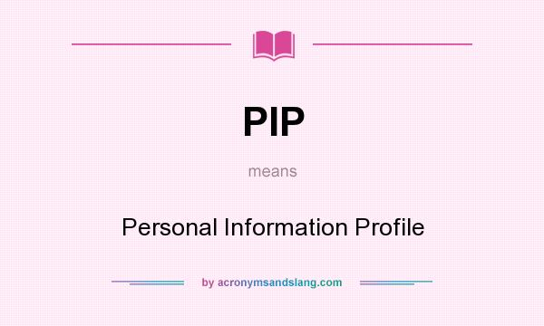 What does PIP mean? It stands for Personal Information Profile