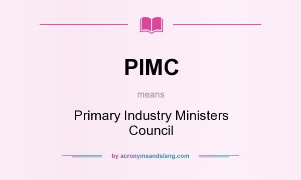 What does PIMC mean? It stands for Primary Industry Ministers Council