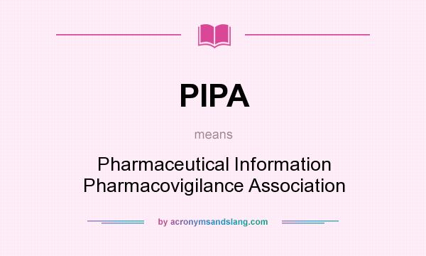 What does PIPA mean? It stands for Pharmaceutical Information Pharmacovigilance Association