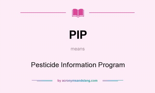 What does PIP mean? It stands for Pesticide Information Program
