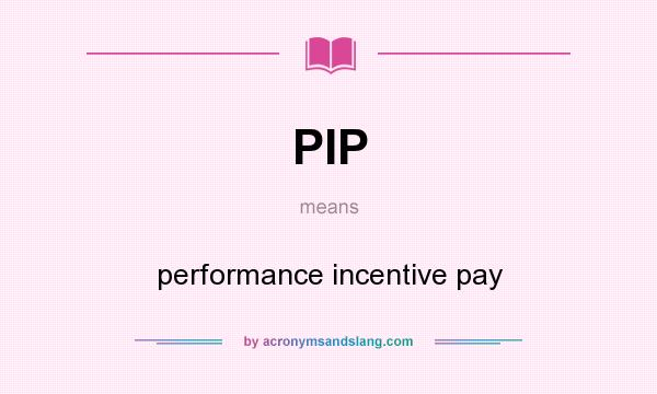 What does PIP mean? It stands for performance incentive pay