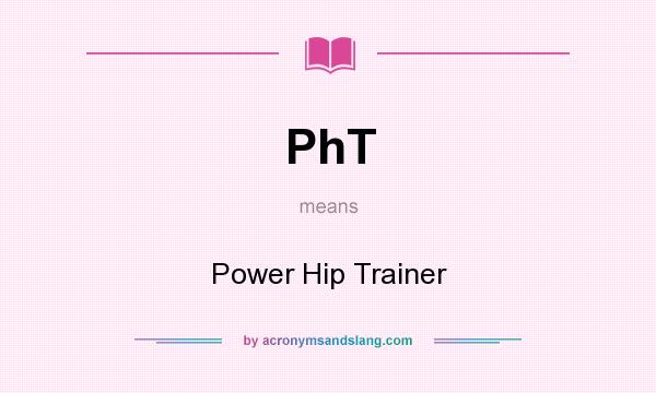 What does PhT mean? It stands for Power Hip Trainer