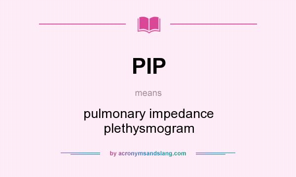 What does PIP mean? It stands for pulmonary impedance plethysmogram