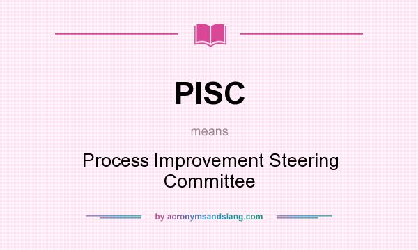 What does PISC mean? It stands for Process Improvement Steering Committee