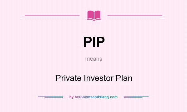 What does PIP mean? It stands for Private Investor Plan