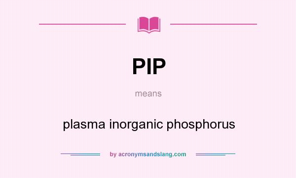 What does PIP mean? It stands for plasma inorganic phosphorus