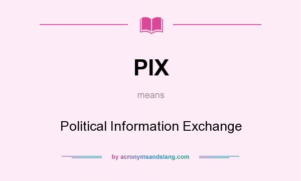 What does PIX mean? It stands for Political Information Exchange