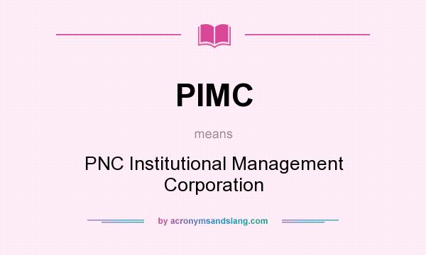 What does PIMC mean? It stands for PNC Institutional Management Corporation