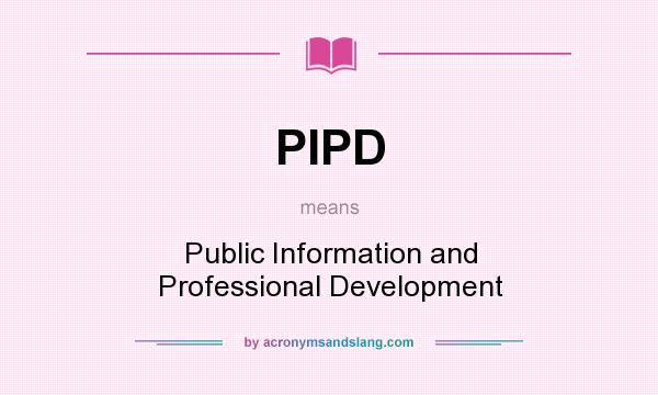 What does PIPD mean? It stands for Public Information and Professional Development