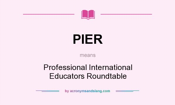 What does PIER mean? It stands for Professional International Educators Roundtable
