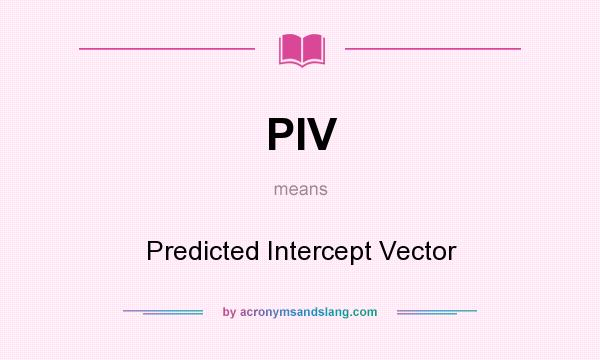 What does PIV mean? It stands for Predicted Intercept Vector