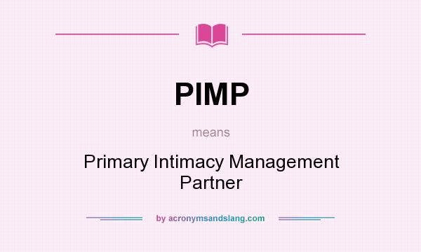 What does PIMP mean? It stands for Primary Intimacy Management Partner