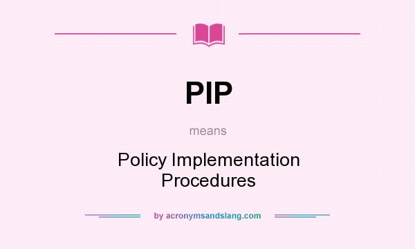 What does PIP mean? It stands for Policy Implementation Procedures