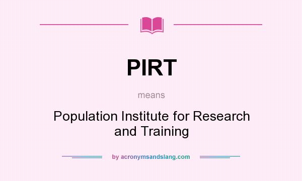What does PIRT mean? It stands for Population Institute for Research and Training