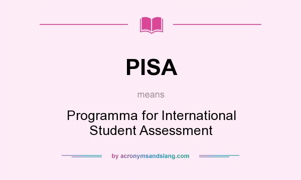 What does PISA mean? It stands for Programma for International Student Assessment