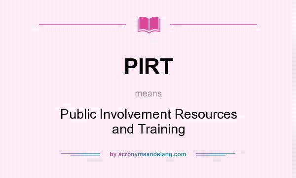 What does PIRT mean? It stands for Public Involvement Resources and Training