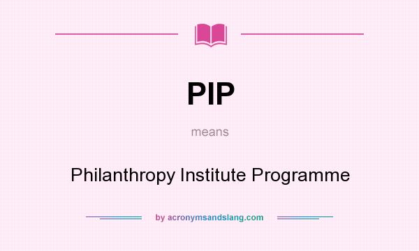 What does PIP mean? It stands for Philanthropy Institute Programme
