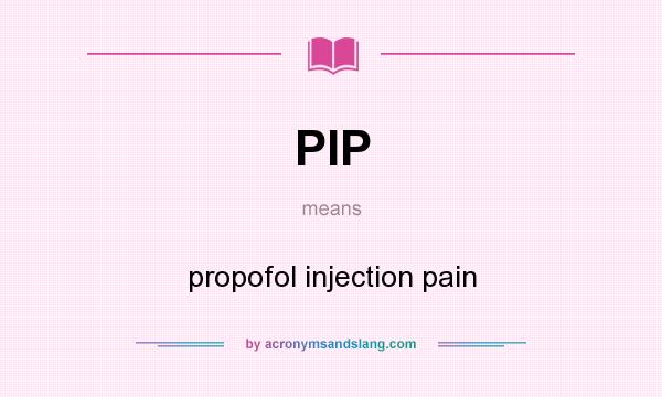 What does PIP mean? It stands for propofol injection pain