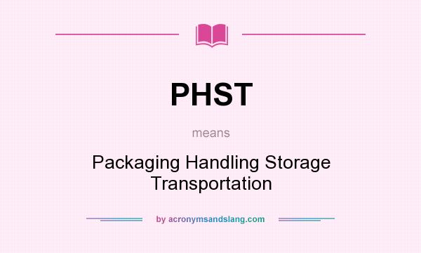What does PHST mean? It stands for Packaging Handling Storage Transportation