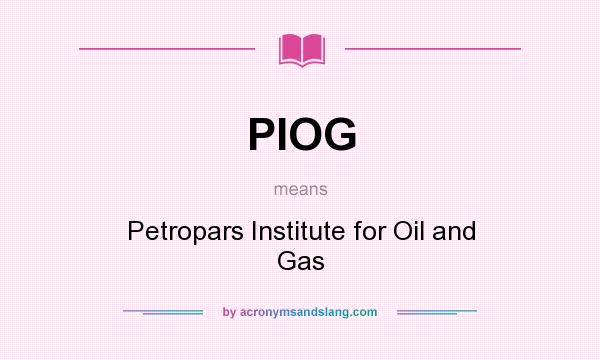 What does PIOG mean? It stands for Petropars Institute for Oil and Gas