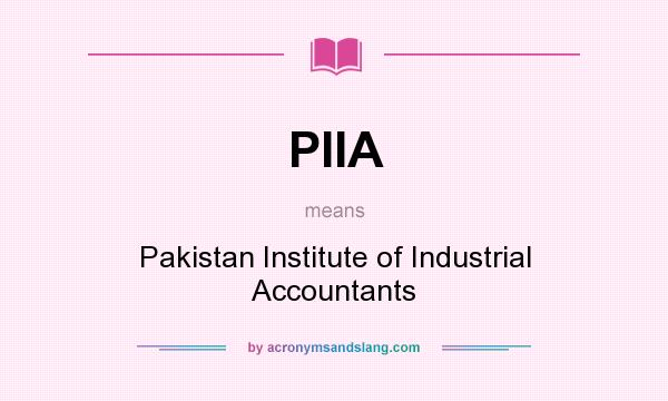 What does PIIA mean? It stands for Pakistan Institute of Industrial Accountants