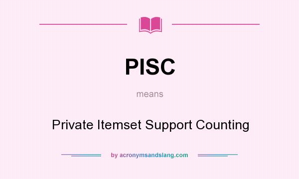 What does PISC mean? It stands for Private Itemset Support Counting