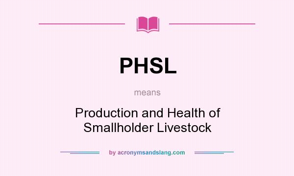What does PHSL mean? It stands for Production and Health of Smallholder Livestock