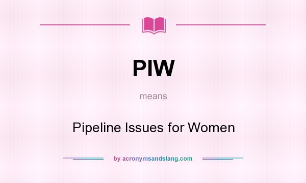 What does PIW mean? It stands for Pipeline Issues for Women