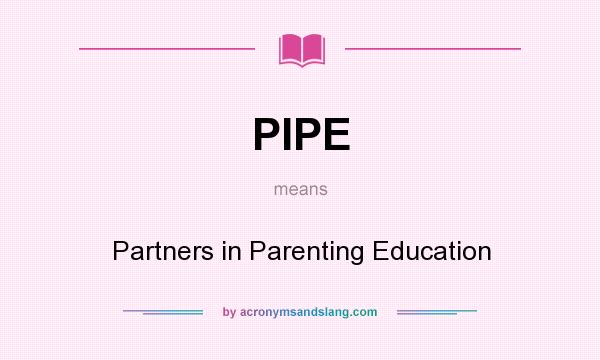 What does PIPE mean? It stands for Partners in Parenting Education