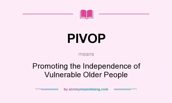 What does PIVOP mean? It stands for Promoting the Independence of Vulnerable Older People