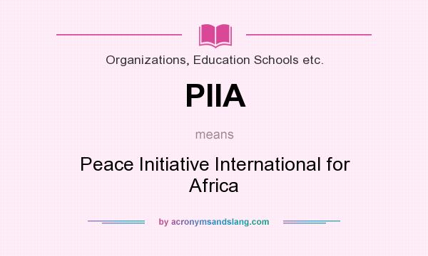 What does PIIA mean? It stands for Peace Initiative International for Africa
