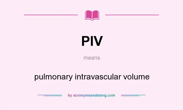 What does PIV mean? It stands for pulmonary intravascular volume