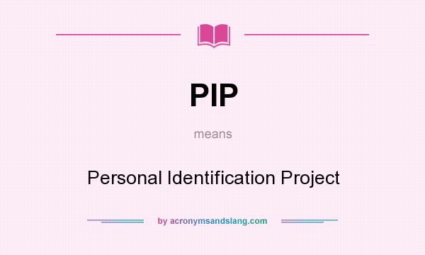 What does PIP mean? It stands for Personal Identification Project