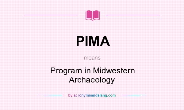 What does PIMA mean? It stands for Program in Midwestern Archaeology