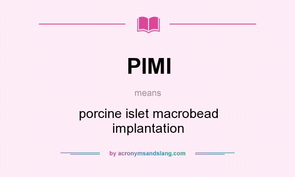 What does PIMI mean? It stands for porcine islet macrobead implantation