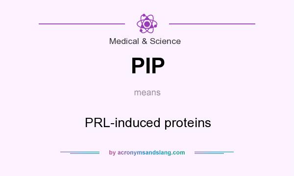 What does PIP mean? It stands for PRL-induced proteins