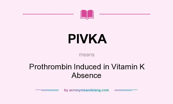 What does PIVKA mean? It stands for Prothrombin Induced in Vitamin K Absence