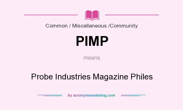 What does PIMP mean? It stands for Probe Industries Magazine Philes