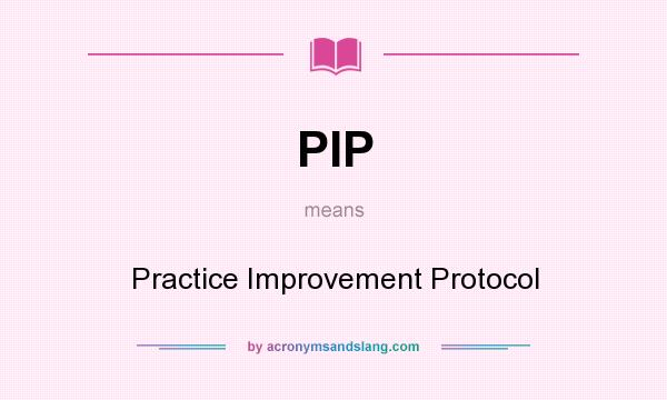 What does PIP mean? It stands for Practice Improvement Protocol