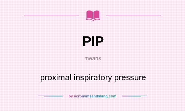 What does PIP mean? It stands for proximal inspiratory pressure