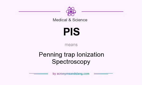 What does PIS mean? It stands for Penning trap Ionization Spectroscopy