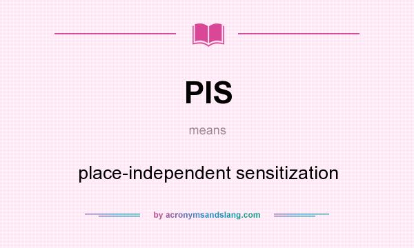 What does PIS mean? It stands for place-independent sensitization