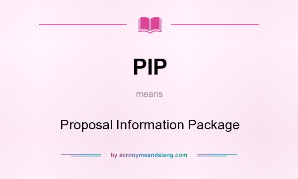 What does PIP mean? It stands for Proposal Information Package