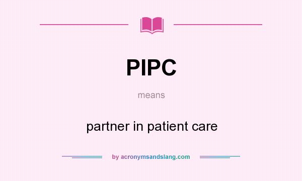 What does PIPC mean? It stands for partner in patient care