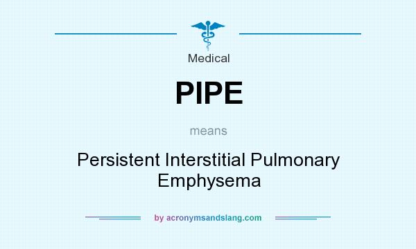 What does PIPE mean? It stands for Persistent Interstitial Pulmonary Emphysema