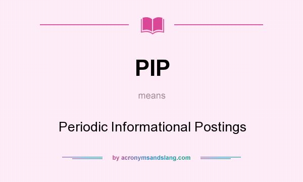 What does PIP mean? It stands for Periodic Informational Postings
