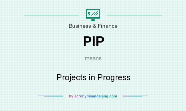 What does PIP mean? It stands for Projects in Progress