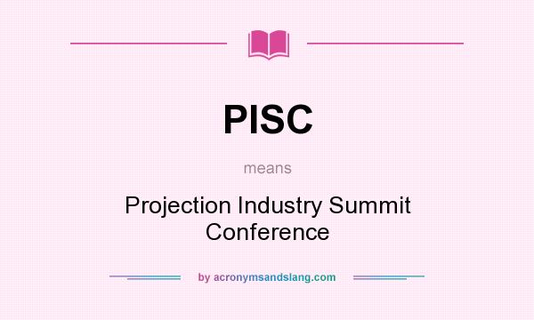 What does PISC mean? It stands for Projection Industry Summit Conference